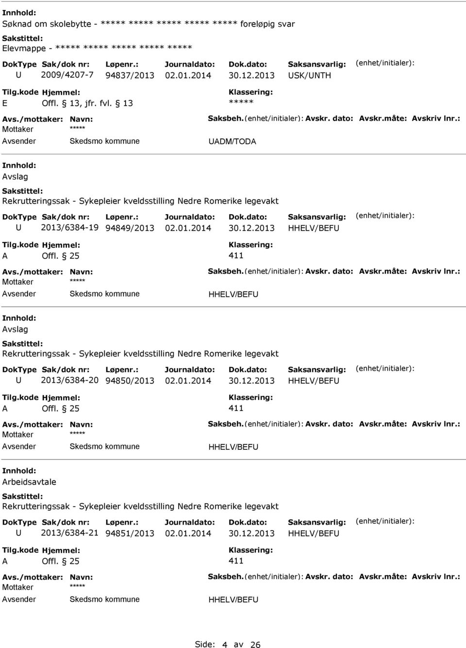 måte: vskriv lnr.: Mottaker HHLV/BF vslag Rekrutteringssak - Sykepleier kveldsstilling Nedre Romerike legevakt 2013/6384-20 94850/2013 HHLV/BF vs./mottaker: Navn: Saksbeh. vskr. dato: vskr.