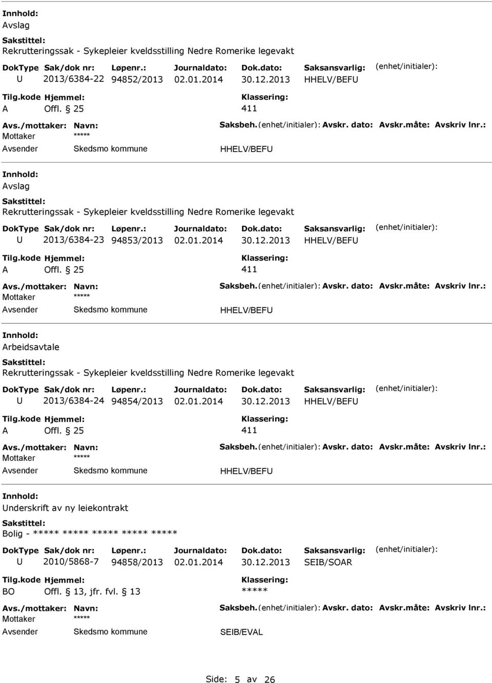 måte: vskriv lnr.: Mottaker HHLV/BF rbeidsavtale Rekrutteringssak - Sykepleier kveldsstilling Nedre Romerike legevakt 2013/6384-24 94854/2013 HHLV/BF vs./mottaker: Navn: Saksbeh. vskr. dato: vskr.