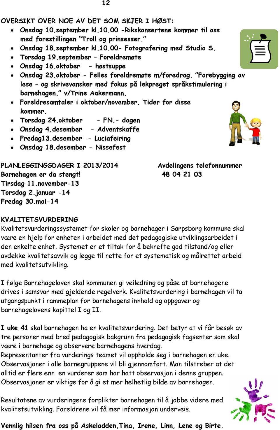 Forebygging av lese og skrivevansker med fokus på lekpreget språkstimulering i barnehagen. v/trine Aakermann. Foreldresamtaler i oktober/november. Tider for disse kommer. Torsdag 24.oktober - FN.