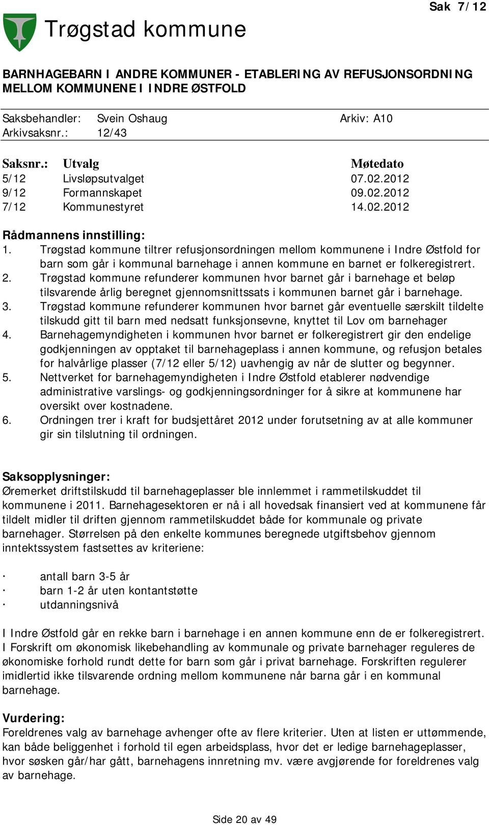 Trøgstad kommune tiltrer refusjonsordningen mellom kommunene i Indre Østfold for barn som går i kommunal barnehage i annen kommune en barnet er folkeregistrert. 2.