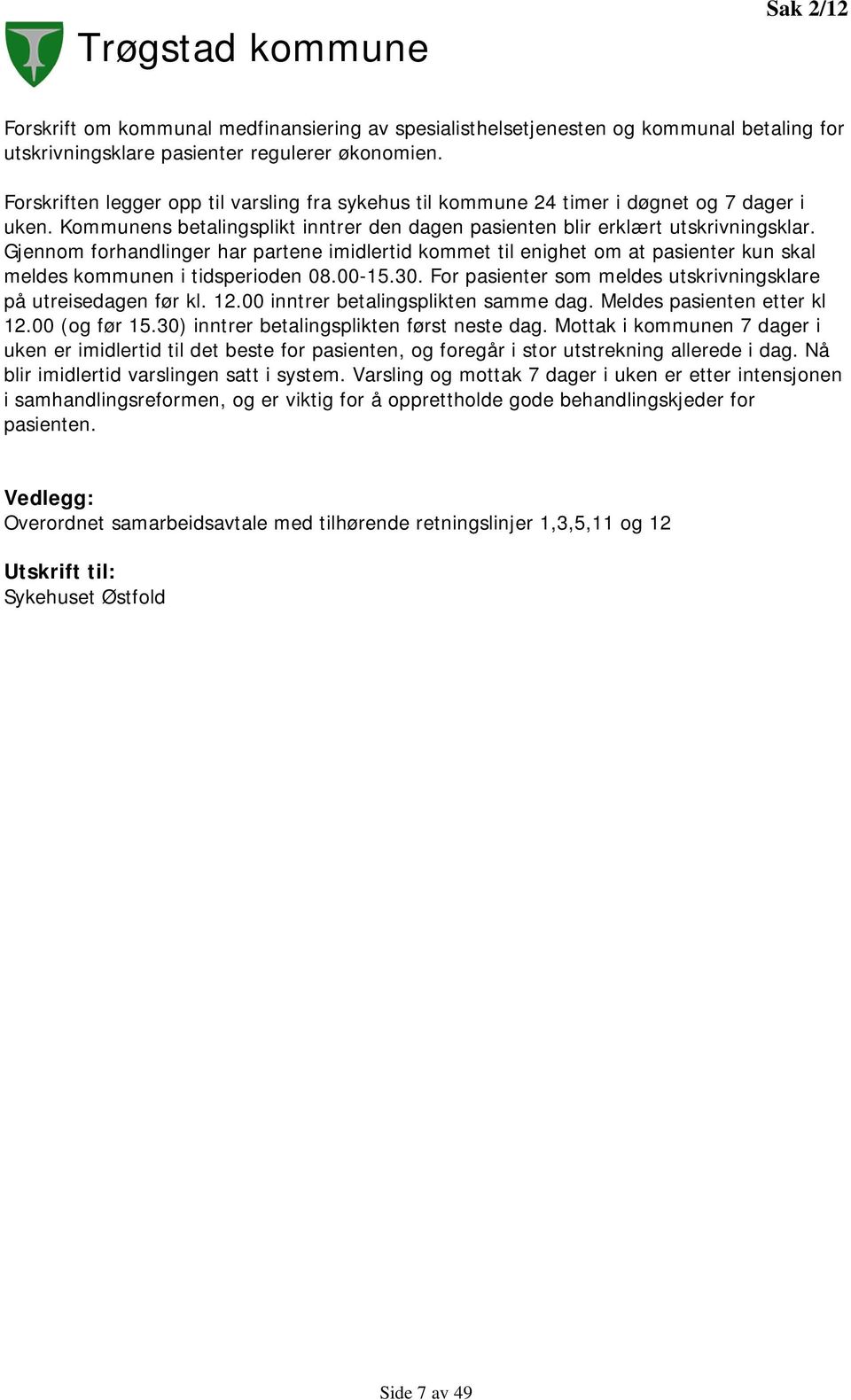 Gjennom forhandlinger har partene imidlertid kommet til enighet om at pasienter kun skal meldes kommunen i tidsperioden 08.00-15.30. For pasienter som meldes utskrivningsklare på utreisedagen før kl.