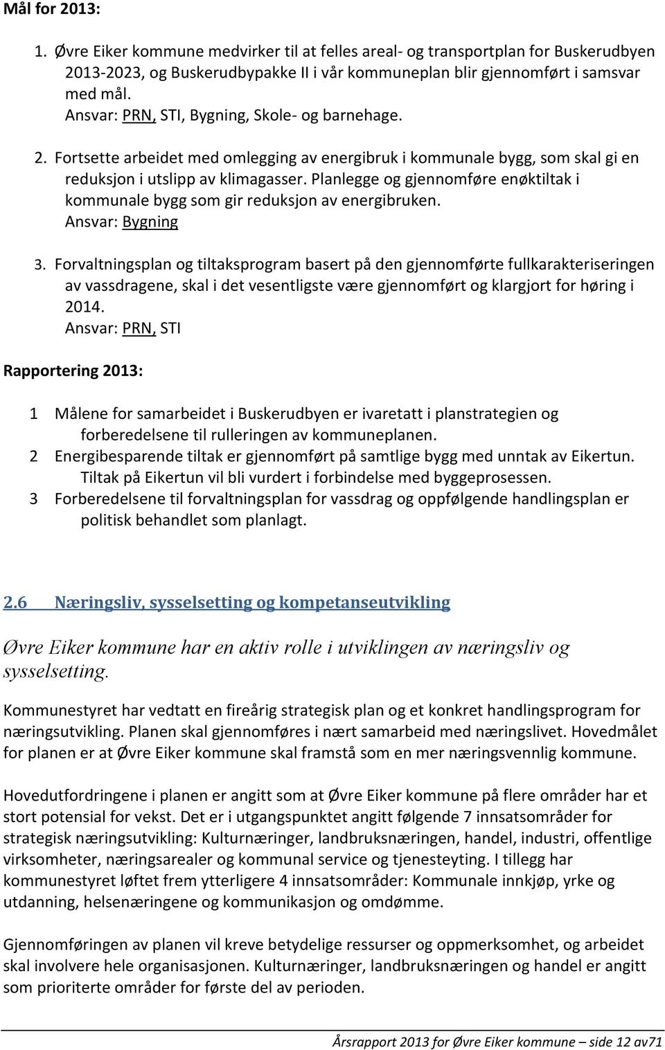 Planlegge og gjennomføre enøktiltak i kommunale bygg som gir reduksjon av energibruken. Ansvar: Bygning 3.