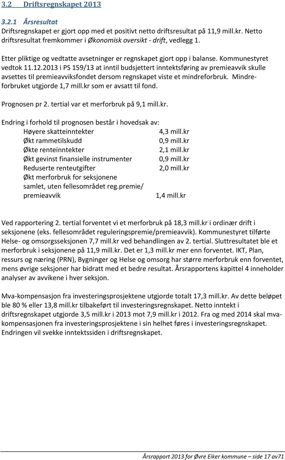 2013 i PS 159/13 at inntil budsjettert inntektsføring av premieavvik skulle avsettes til premieavviksfondet dersom regnskapet viste et mindreforbruk. Mindreforbruket utgjorde 1,7 mill.