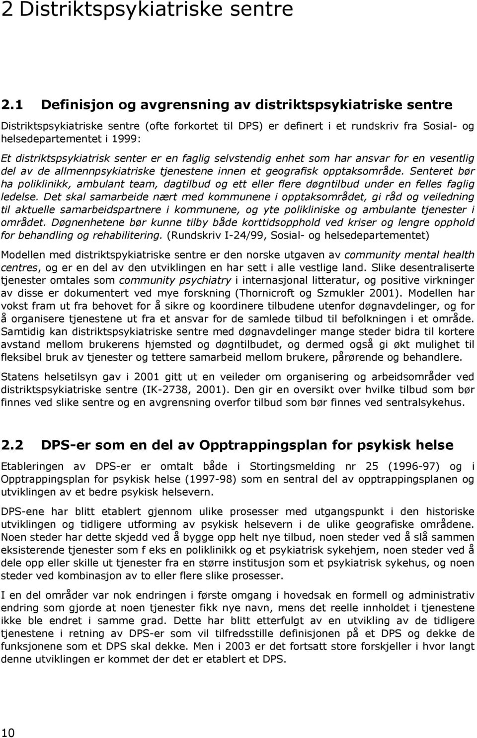 distriktspsykiatrisk senter er en faglig selvstendig enhet som har ansvar for en vesentlig del av de allmennpsykiatriske tjenestene innen et geografisk opptaksområde.