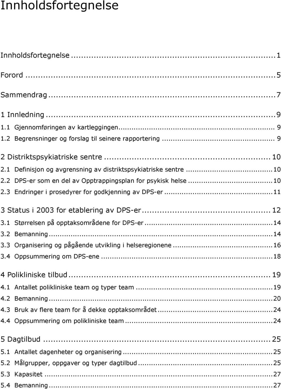 ..11 3 Status i 2003 for etablering av DPS-er... 12 3.1 Størrelsen på opptaksområdene for DPS-er...14 3.2 Bemanning...14 3.3 Organisering og pågående utvikling i helseregionene...16 3.