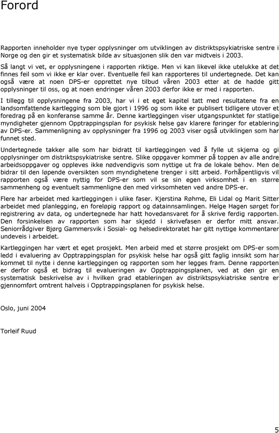 Det kan også være at noen DPS-er opprettet nye tilbud våren 2003 etter at de hadde gitt opplysninger til oss, og at noen endringer våren 2003 derfor ikke er med i rapporten.