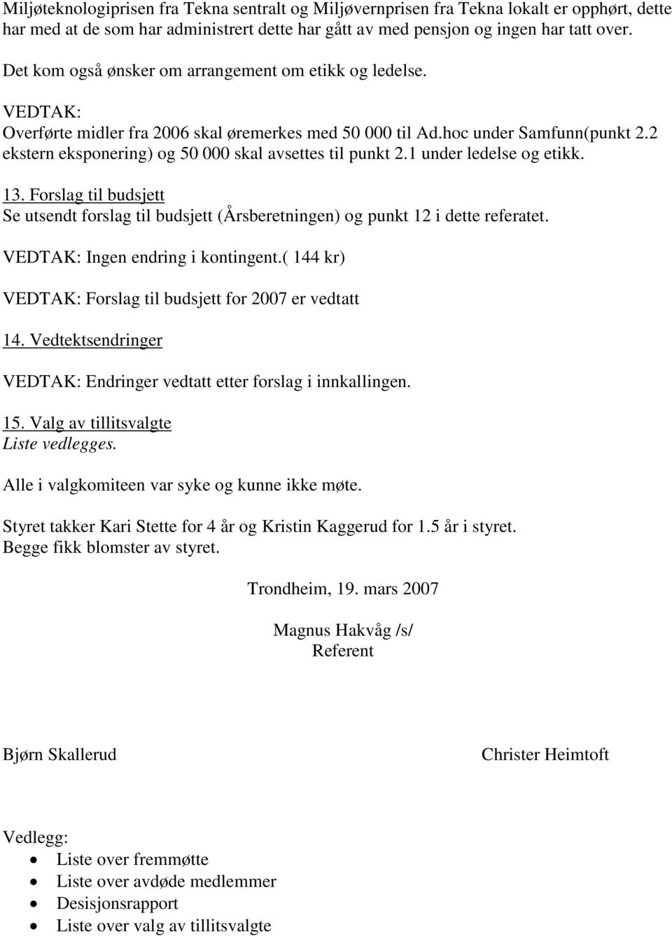 2 ekstern eksponering) og 50 000 skal avsettes til punkt 2.1 under ledelse og etikk. 13. Forslag til budsjett Se utsendt forslag til budsjett (Årsberetningen) og punkt 12 i dette referatet.