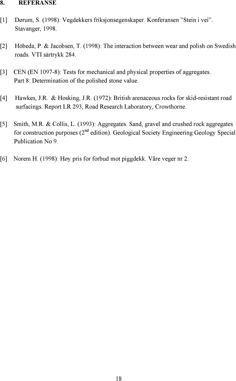 Part 8: Determination of the polished stone value. [4] Hawkes, J.R. & Hosking, J.R. (1972): British arenaceous rocks for skid-resistant road surfacings.