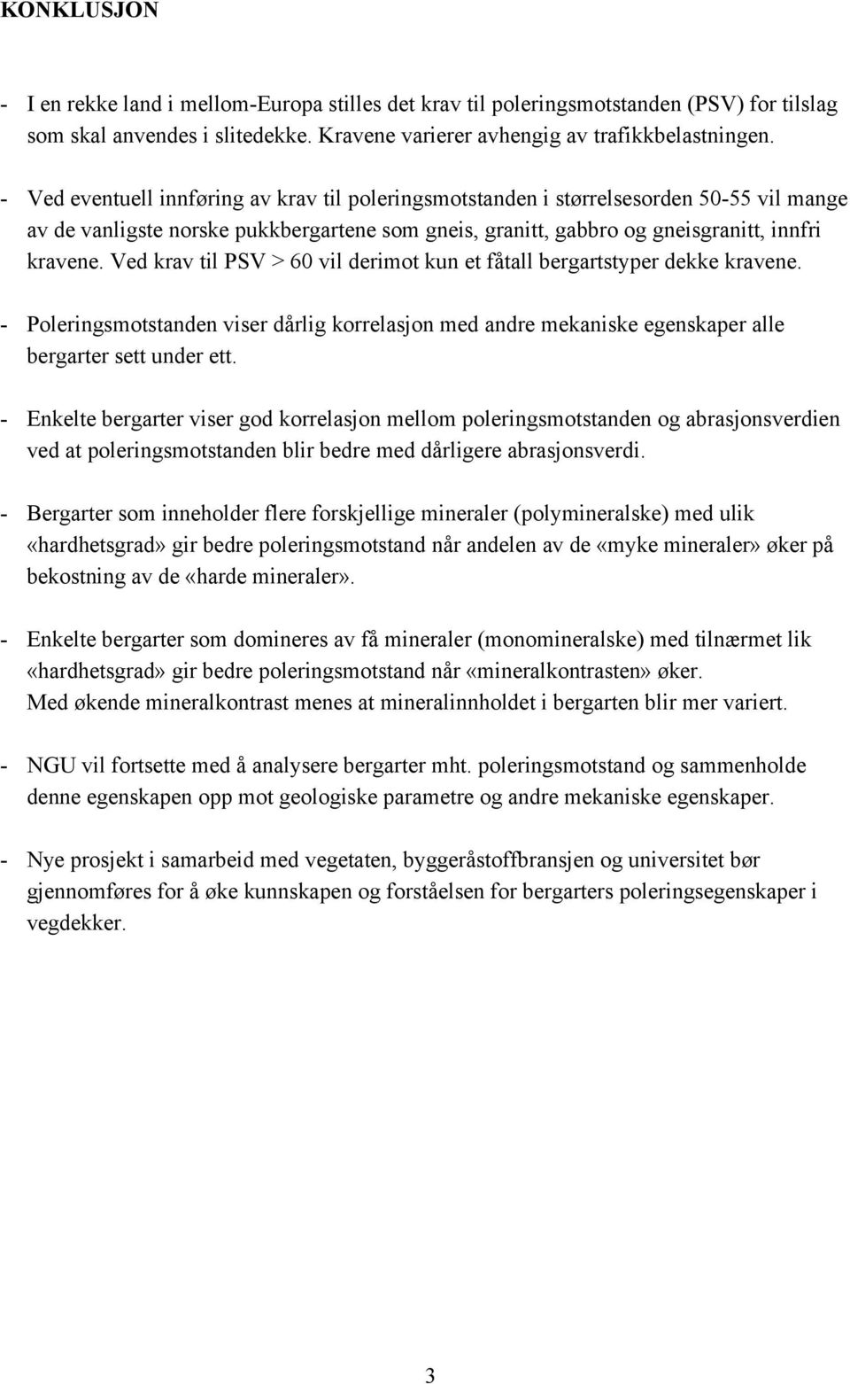 Ved krav til PSV > 60 vil derimot kun et fåtall bergartstyper dekke kravene. - Poleringsmotstanden viser dårlig korrelasjon med andre mekaniske egenskaper alle bergarter sett under ett.