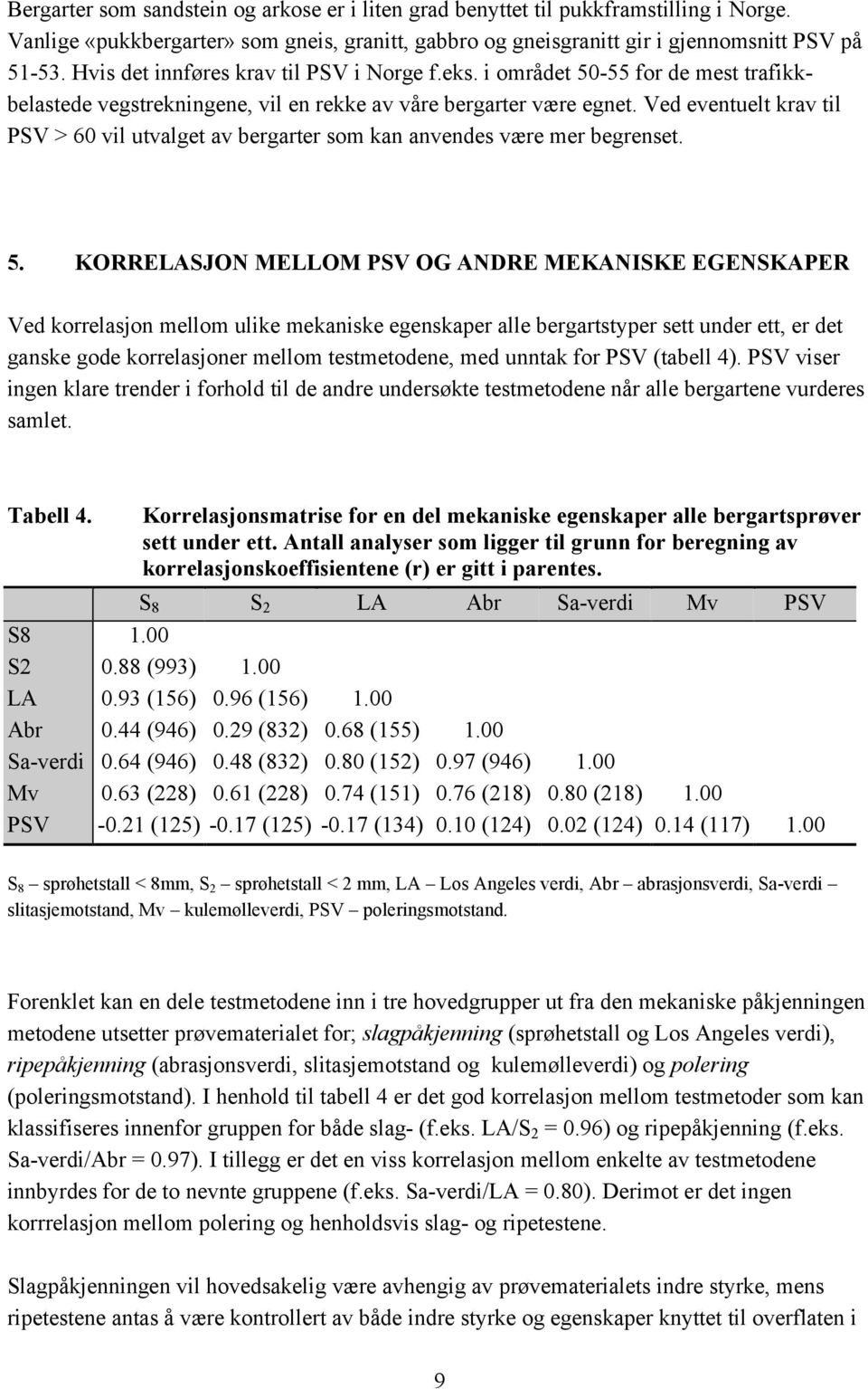 Ved eventuelt krav til PSV > 60 vil utvalget av bergarter som kan anvendes være mer begrenset. 5.