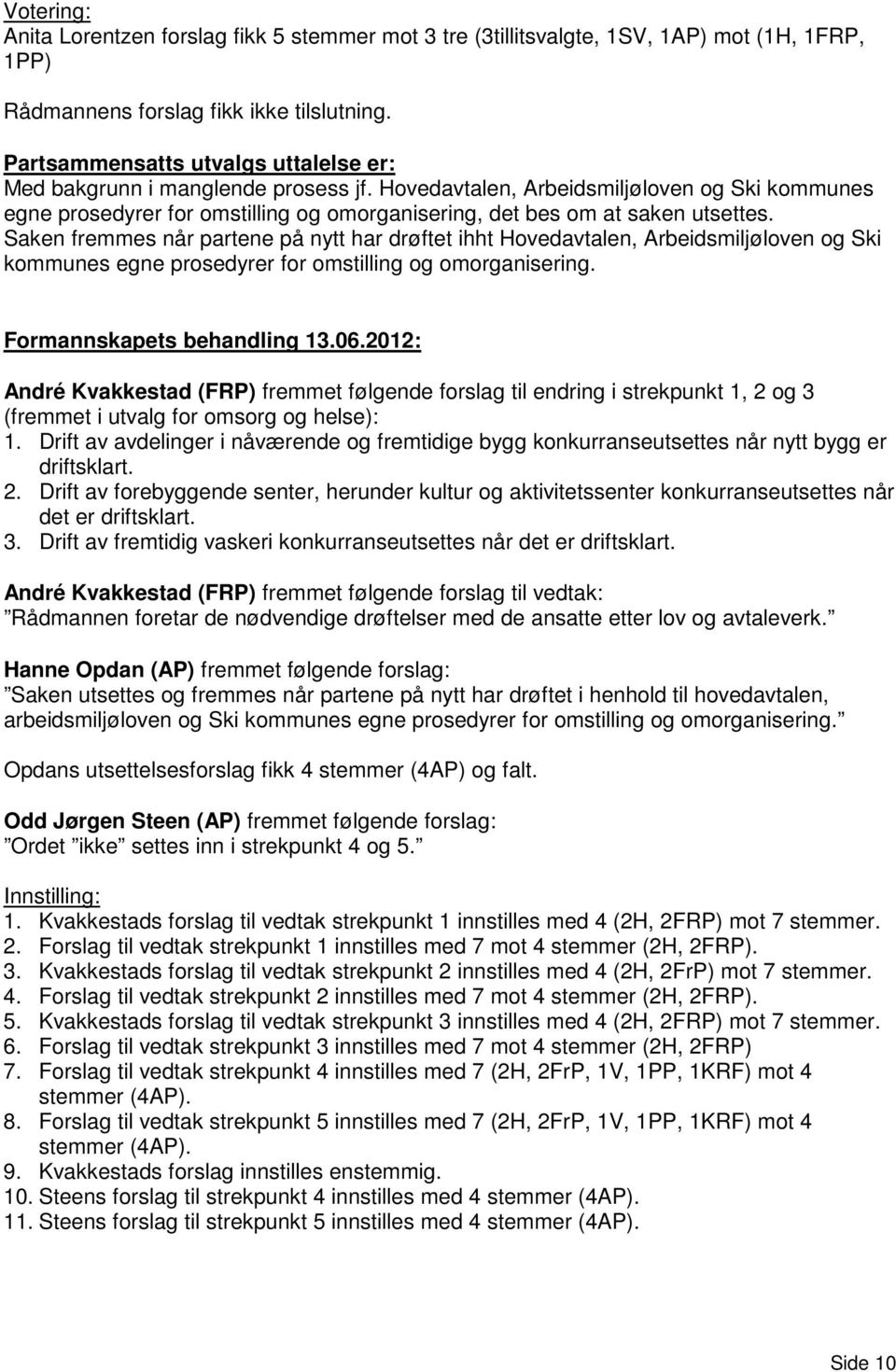 Hovedavtalen, Arbeidsmiljøloven og Ski kommunes egne prosedyrer for omstilling og omorganisering, det bes om at saken utsettes.