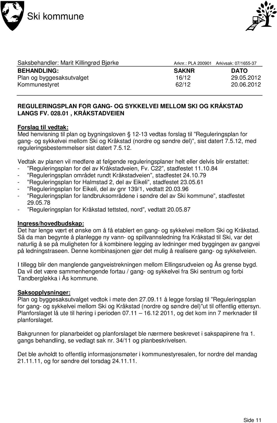 01, KRÅKSTADVEIEN Forslag til vedtak: Med henvisning til plan og bygningsloven 12-13 vedtas forslag til Reguleringsplan for gang- og sykkelvei mellom Ski og Kråkstad (nordre og søndre del), sist