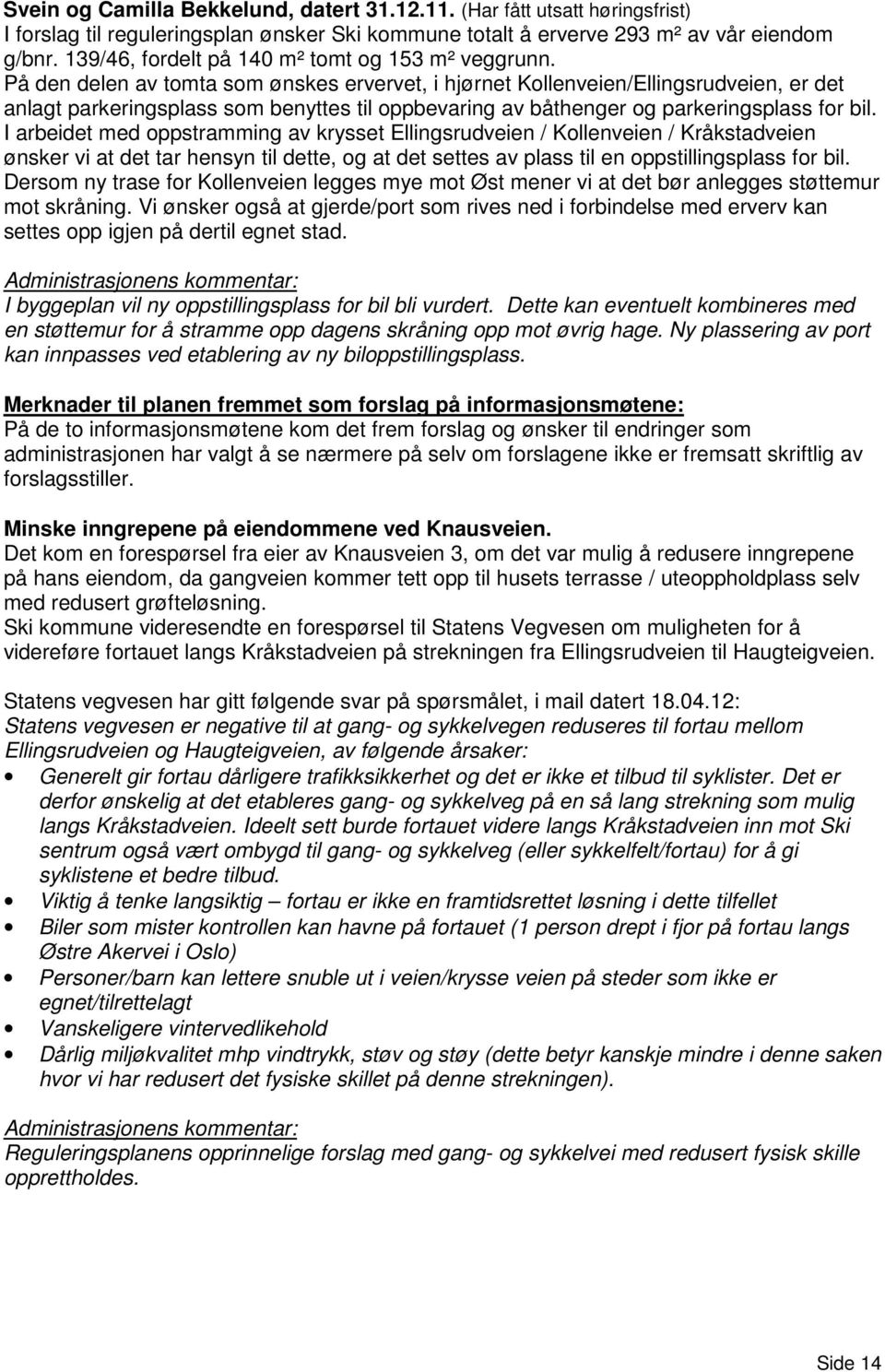 På den delen av tomta som ønskes ervervet, i hjørnet Kollenveien/Ellingsrudveien, er det anlagt parkeringsplass som benyttes til oppbevaring av båthenger og parkeringsplass for bil.