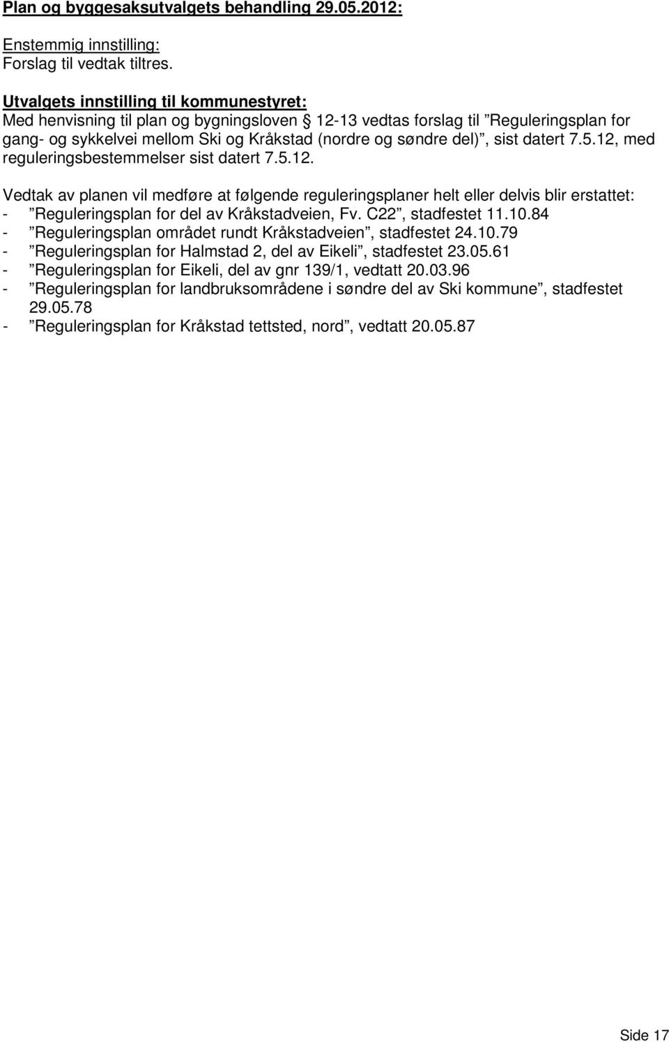 datert 7.5.12, med reguleringsbestemmelser sist datert 7.5.12. Vedtak av planen vil medføre at følgende reguleringsplaner helt eller delvis blir erstattet: - Reguleringsplan for del av Kråkstadveien, Fv.