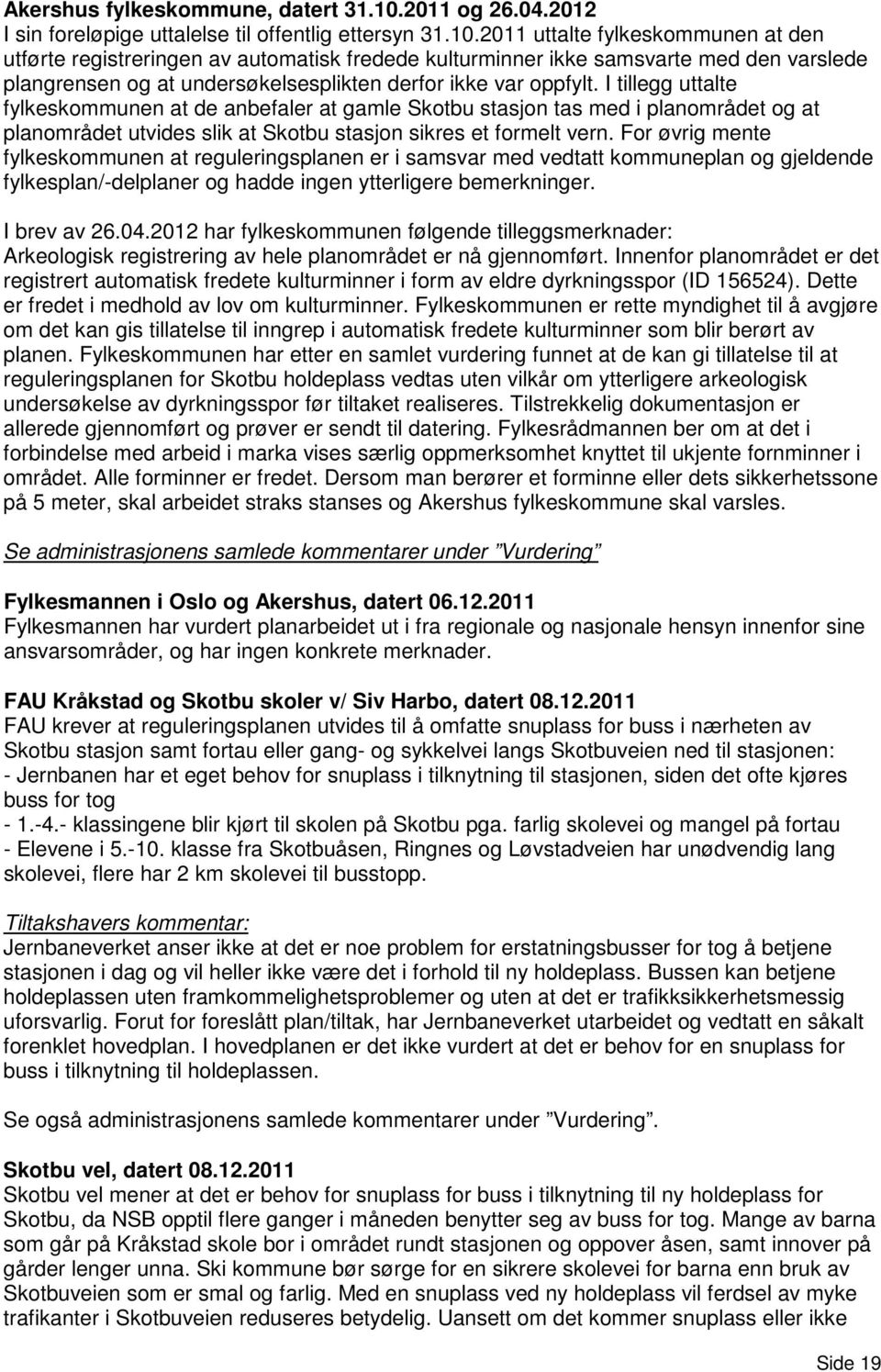 2011 uttalte fylkeskommunen at den utførte registreringen av automatisk fredede kulturminner ikke samsvarte med den varslede plangrensen og at undersøkelsesplikten derfor ikke var oppfylt.