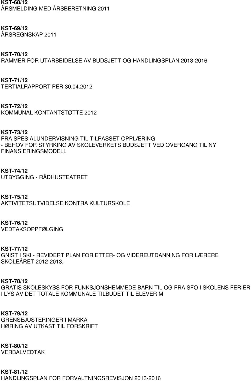 UTBYGGING - RÅDHUSTEATRET KST-75/12 AKTIVITETSUTVIDELSE KONTRA KULTURSKOLE KST-76/12 VEDTAKSOPPFØLGING KST-77/12 GNIST I SKI - REVIDERT PLAN FOR ETTER- OG VIDEREUTDANNING FOR LÆRERE SKOLEÅRET