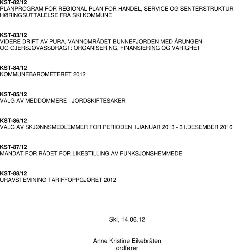 KST-85/12 VALG AV MEDDOMMERE - JORDSKIFTESAKER KST-86/12 VALG AV SKJØNNSMEDLEMMER FOR PERIODEN 1.JANUAR 2013-31.