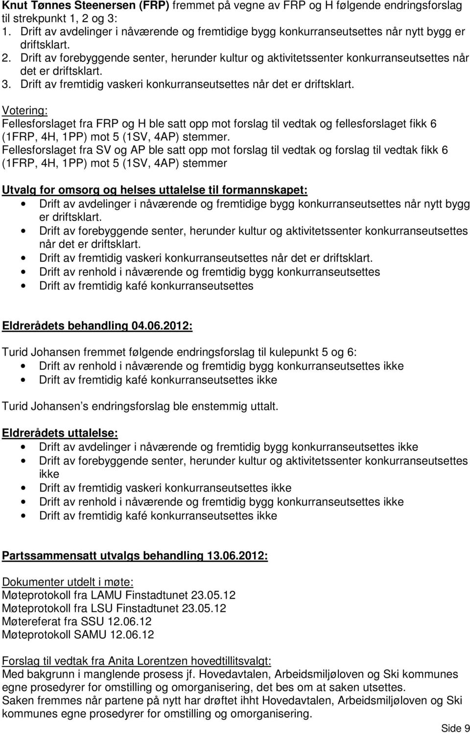 Drift av forebyggende senter, herunder kultur og aktivitetssenter konkurranseutsettes når det er driftsklart. 3. Drift av fremtidig vaskeri konkurranseutsettes når det er driftsklart.