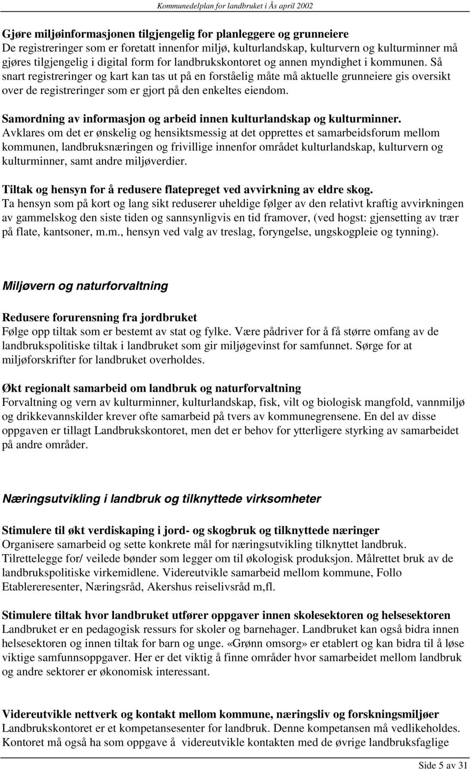 Så snart registreringer og kart kan tas ut på en forståelig måte må aktuelle grunneiere gis oversikt over de registreringer som er gjort på den enkeltes eiendom.