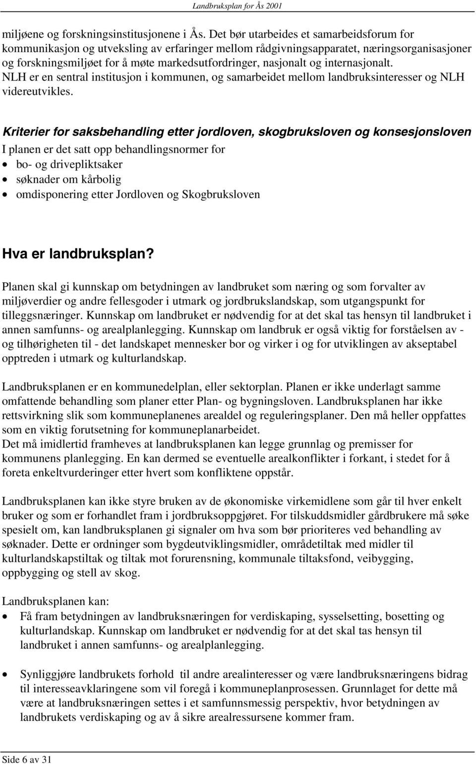 og internasjonalt. NLH er en sentral institusjon i kommunen, og samarbeidet mellom landbruksinteresser og NLH videreutvikles.