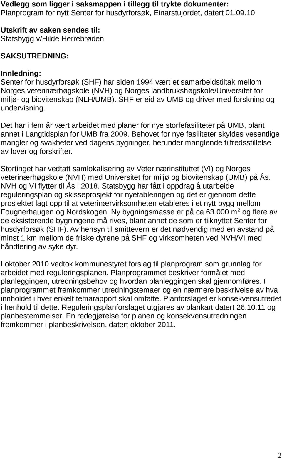 og Norges landbrukshøgskole/universitet for miljø- og biovitenskap (NLH/UMB). SHF er eid av UMB og driver med forskning og undervisning.