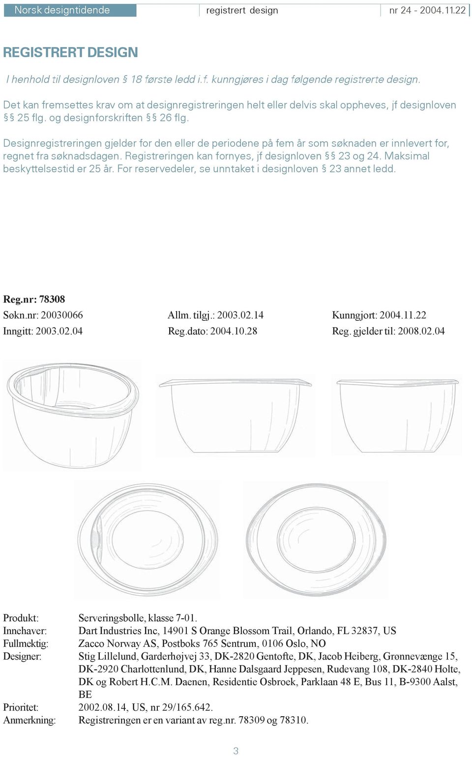 Designregistreringen gjelder for den eller de periodene på fem år som søknaden er innlevert for, regnet fra søknadsdagen. Registreringen kan fornyes, jf designloven 23 og 24.