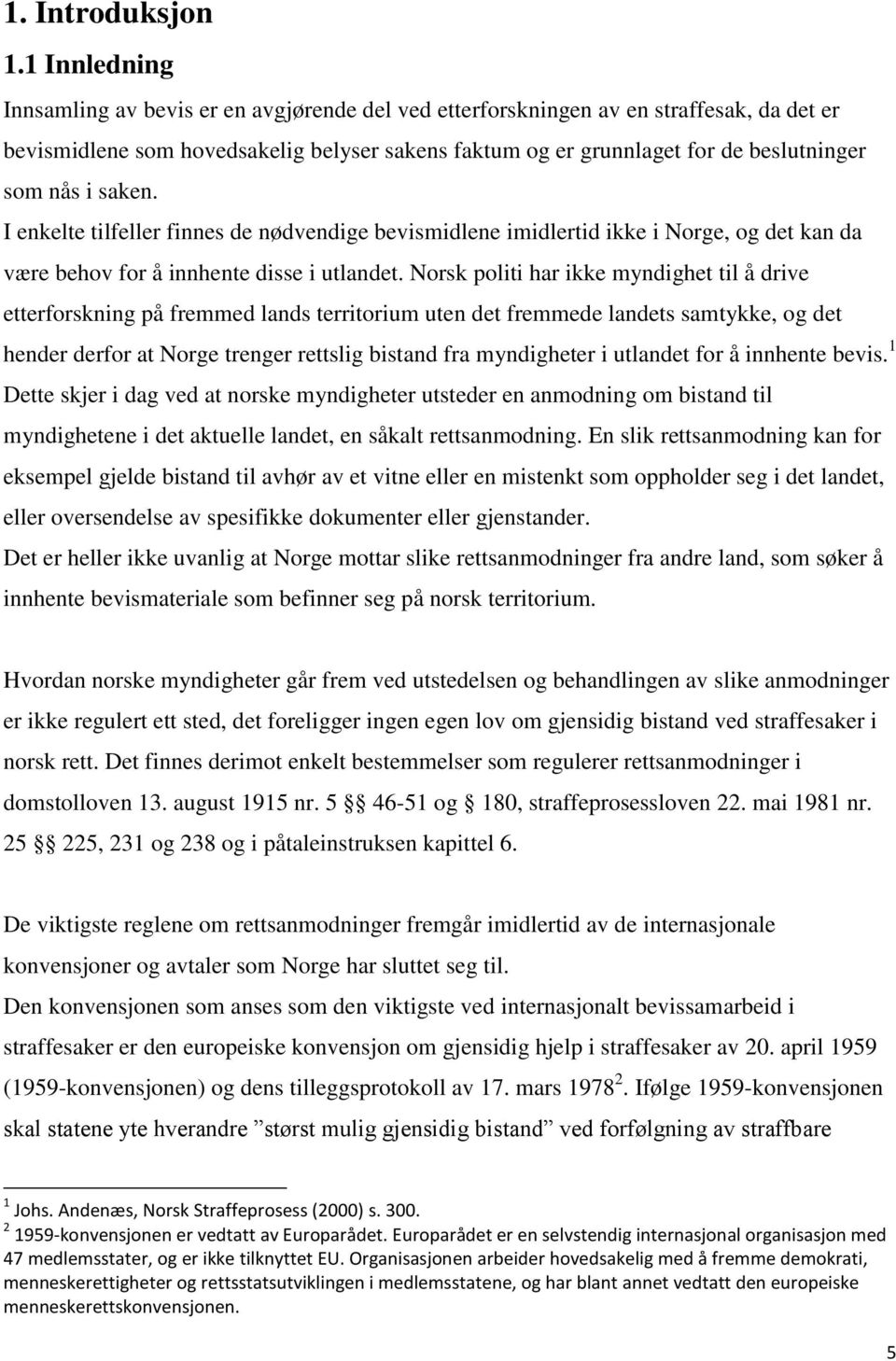 i saken. I enkelte tilfeller finnes de nødvendige bevismidlene imidlertid ikke i Norge, og det kan da være behov for å innhente disse i utlandet.