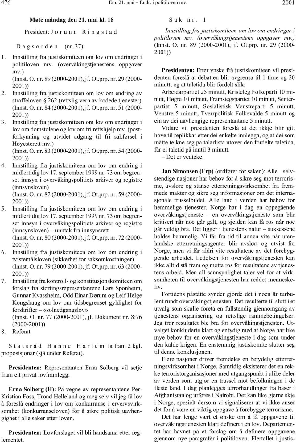 Innstilling fra justiskomiteen om lov om endring av straffeloven 262 (rettslig vern av kodede tjenester) (Innst. O. nr. 84 (2000-2001), jf. Ot.prp. nr. 51 (2000-3.