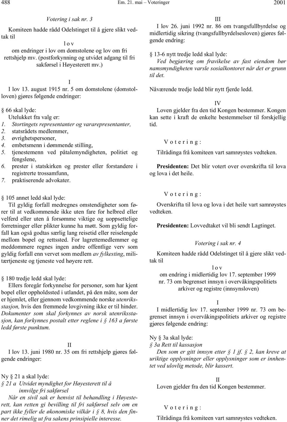 Stortingets representanter og vararepresentanter, 2. statsrådets medlemmer, 3. øvrighetspersoner, 4. embetsmenn i dømmende stilling, 5. tjenestemenn ved påtalemyndigheten, politiet og fengslene, 6.