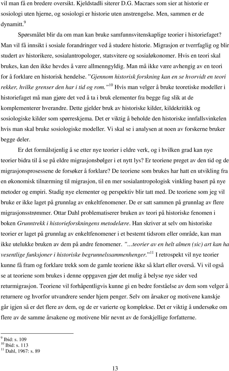 Migrasjon er tverrfaglig og blir studert av historikere, sosialantropologer, statsvitere og sosialøkonomer. Hvis en teori skal brukes, kan den ikke hevdes å være allmenngyldig.