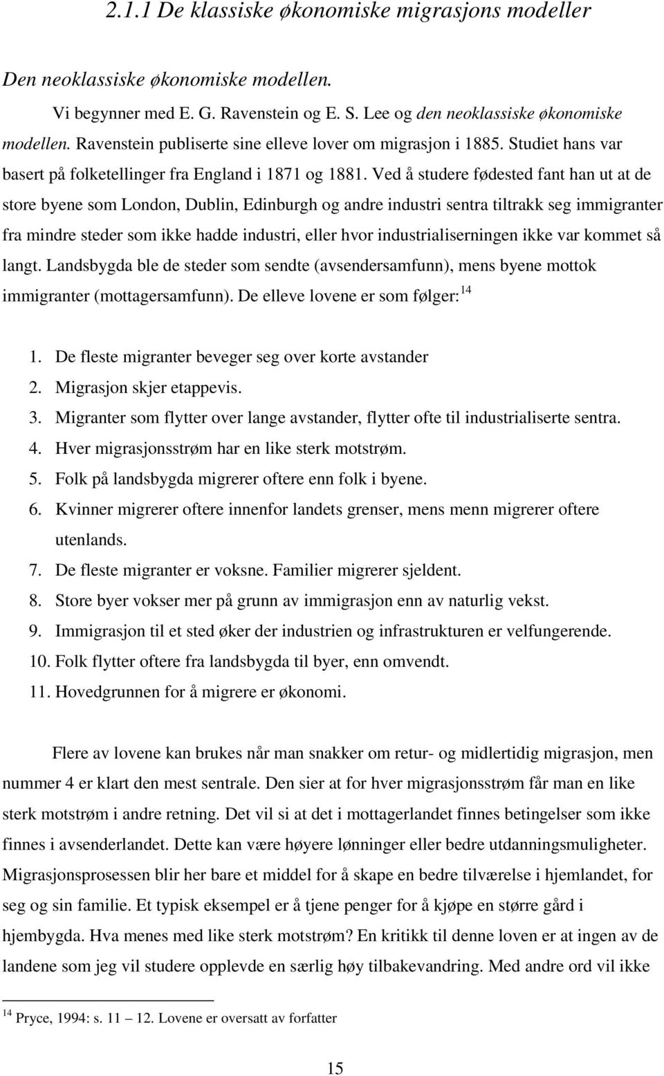 Ved å studere fødested fant han ut at de store byene som London, Dublin, Edinburgh og andre industri sentra tiltrakk seg immigranter fra mindre steder som ikke hadde industri, eller hvor