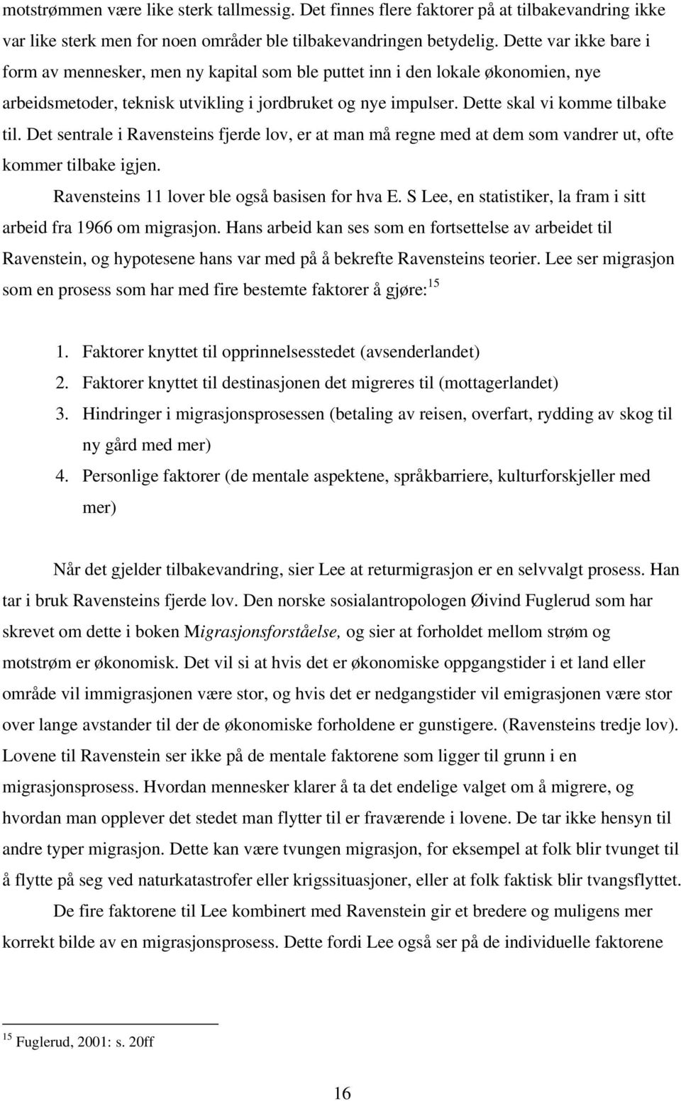 Det sentrale i Ravensteins fjerde lov, er at man må regne med at dem som vandrer ut, ofte kommer tilbake igjen. Ravensteins 11 lover ble også basisen for hva E.