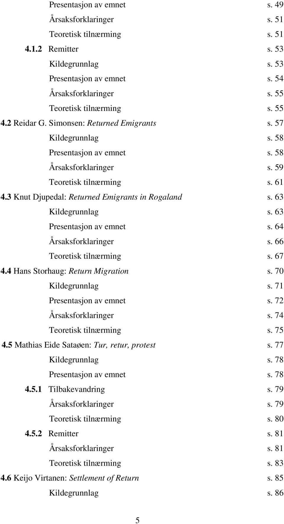 3 Knut Djupedal: Returned Emigrants in Rogaland s. 63 Kildegrunnlag s. 63 Presentasjon av emnet s. 64 Årsaksforklaringer s. 66 Teoretisk tilnærming s. 67 4.4 Hans Storhaug: Return Migration s.