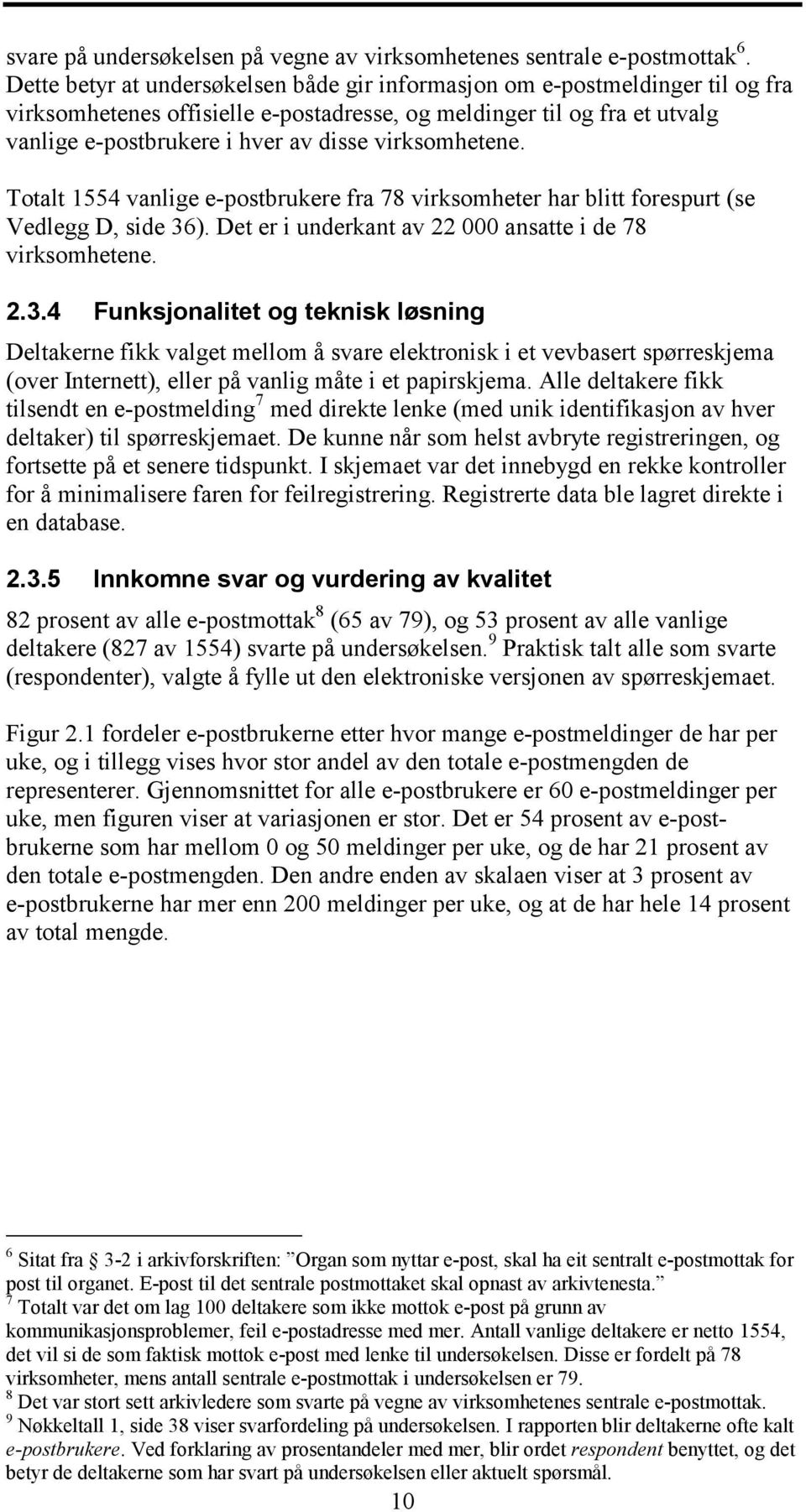 virksomhetene. Totalt 1554 vanlige e-postbrukere fra 78 virksomheter har blitt forespurt (se Vedlegg D, side 36