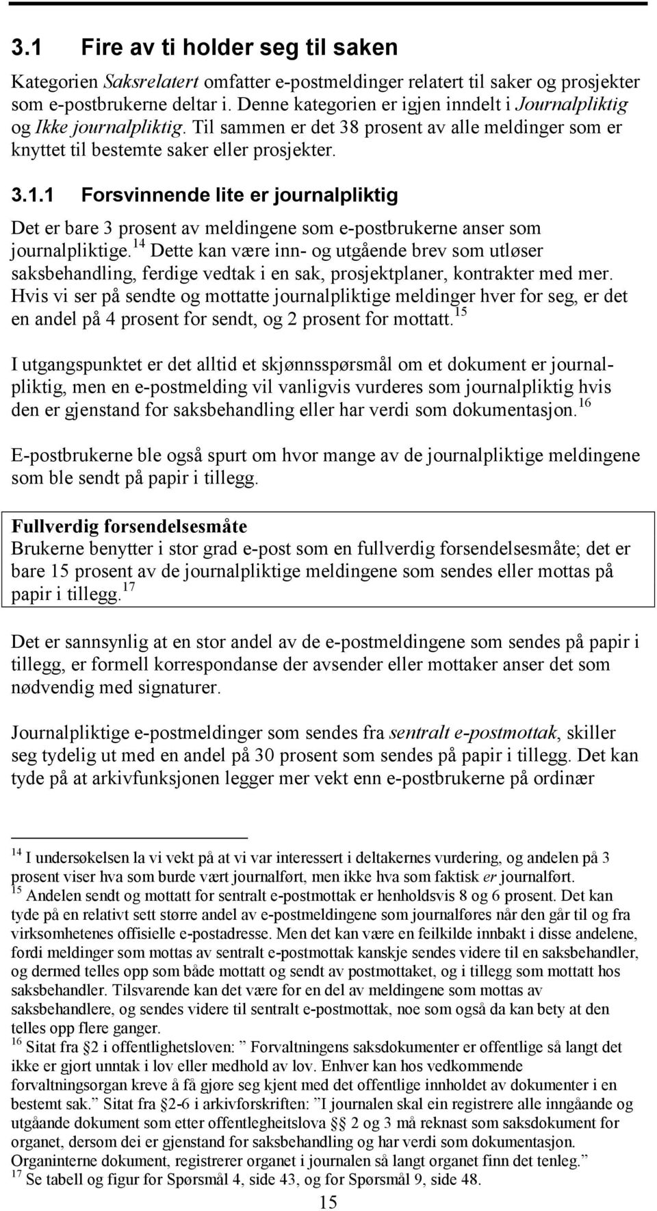 1 Forsvinnende lite er journalpliktig Det er bare 3 prosent av meldingene som e-postbrukerne anser som journalpliktige.