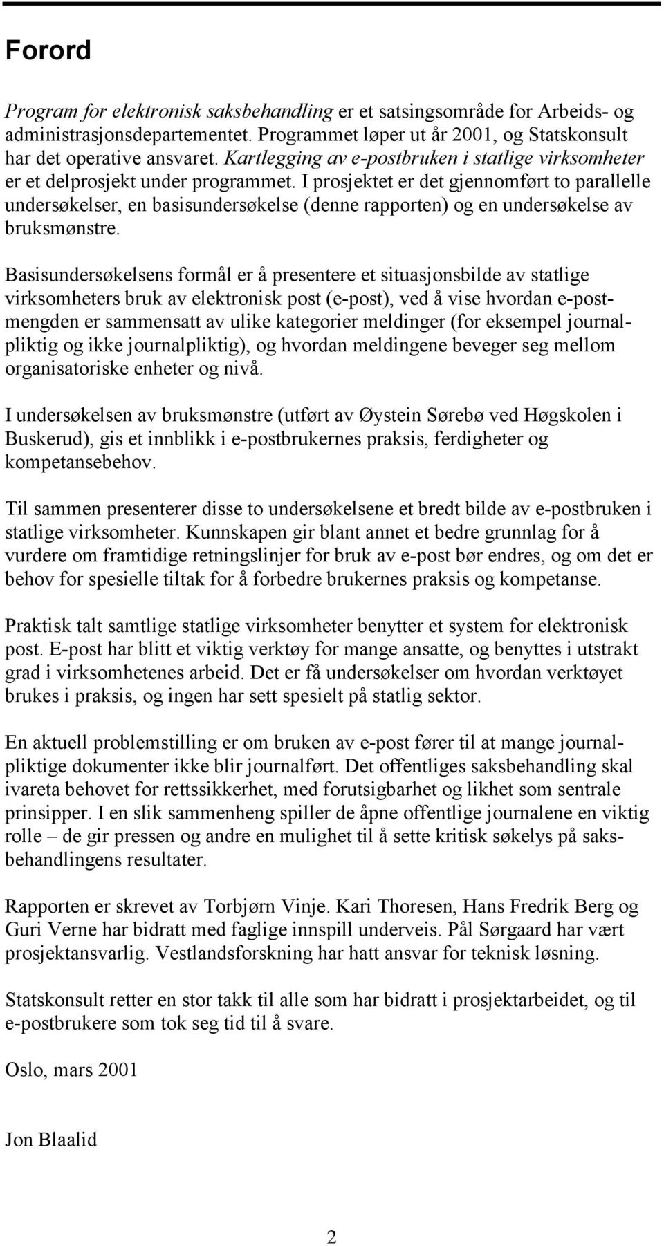 I prosjektet er det gjennomført to parallelle undersøkelser, en basisundersøkelse (denne rapporten) og en undersøkelse av bruksmønstre.