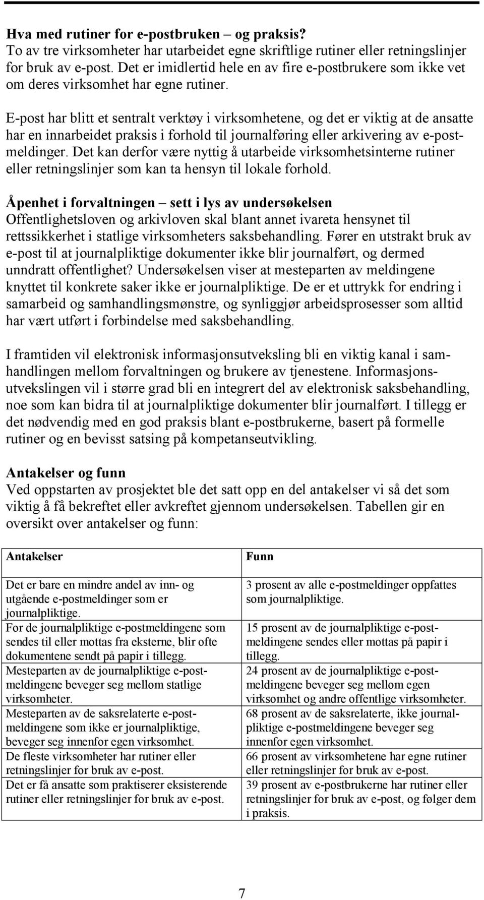 E-post har blitt et sentralt verktøy i virksomhetene, og det er viktig at de ansatte har en innarbeidet praksis i forhold til journalføring eller arkivering av e-postmeldinger.