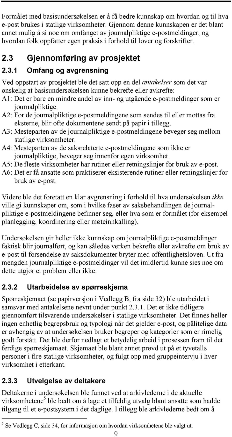 3 Gjennomføring av prosjektet 2.3.1 Omfang og avgrensning Ved oppstart av prosjektet ble det satt opp en del antakelser som det var ønskelig at basisundersøkelsen kunne bekrefte eller avkrefte: A1: