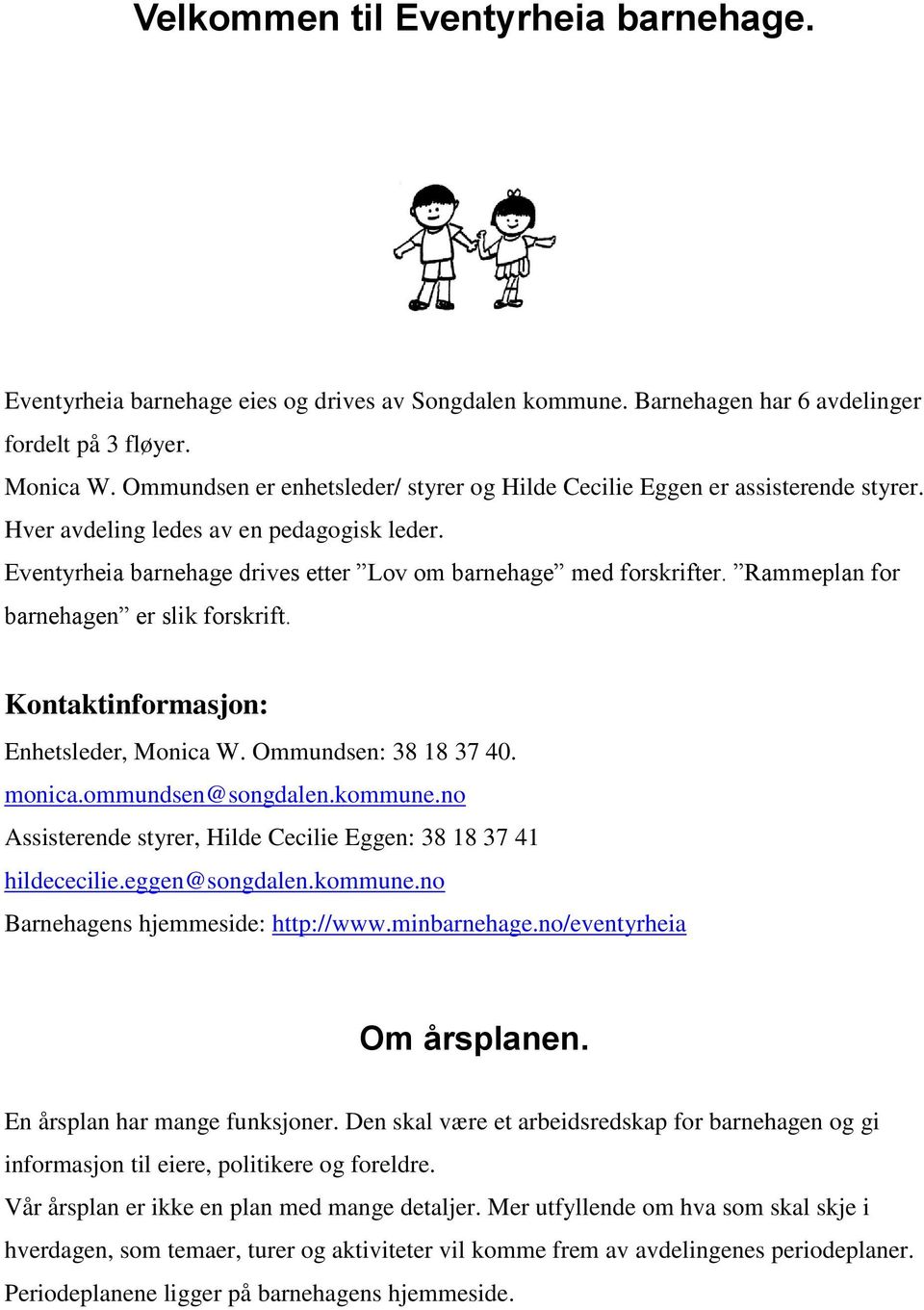 Rammeplan for barnehagen er slik forskrift. Kontaktinformasjon: Enhetsleder, Monica W. Ommundsen: 38 18 37 40. monica.ommundsen@songdalen.kommune.