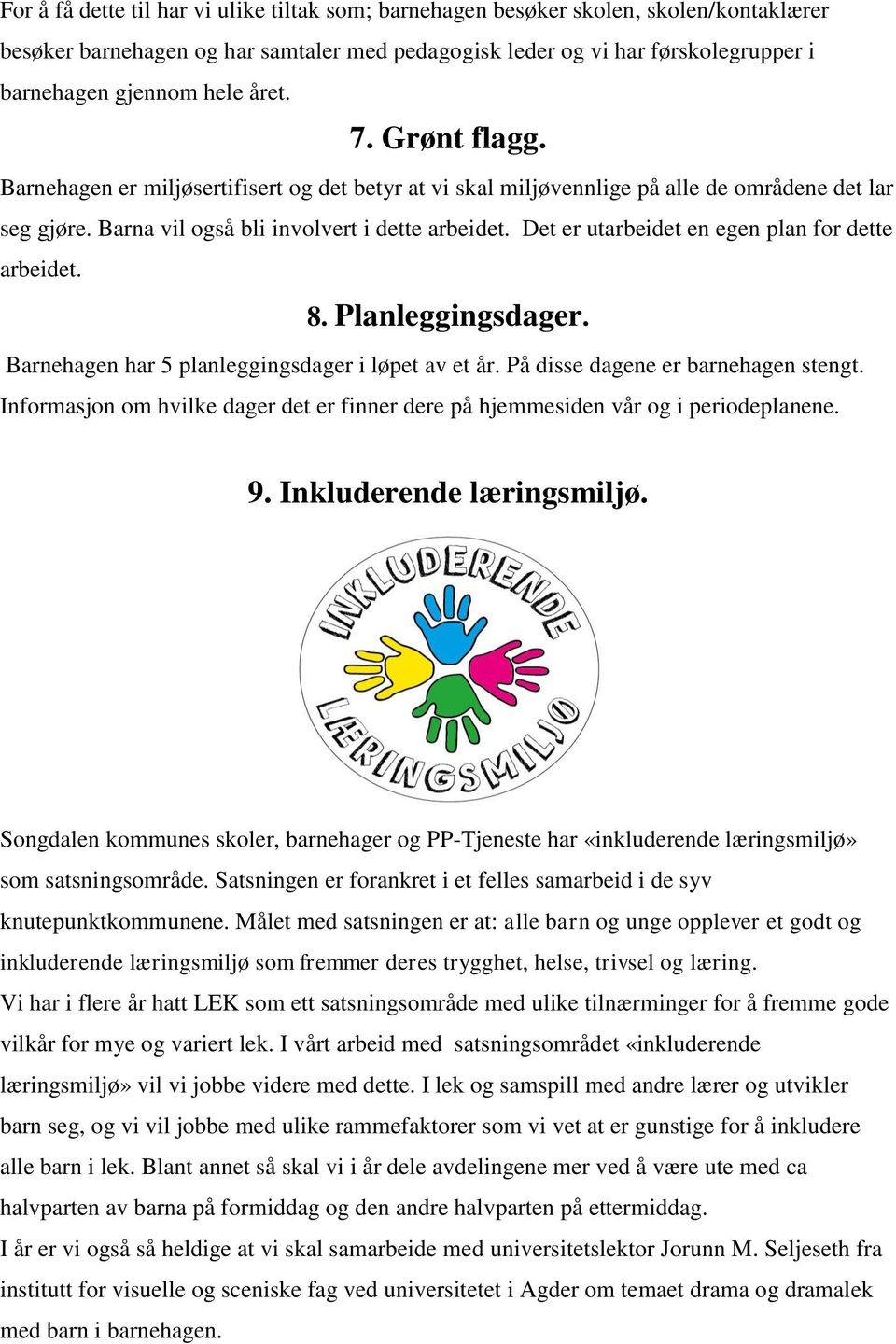 Det er utarbeidet en egen plan for dette arbeidet. 8. Planleggingsdager. Barnehagen har 5 planleggingsdager i løpet av et år. På disse dagene er barnehagen stengt.