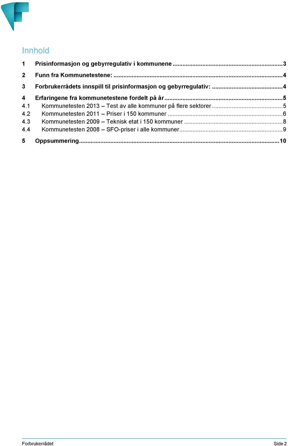 .. 5 4.1 Kommunetesten 2013 Test av alle kommuner på flere sektorer... 5 4.2 Kommunetesten 2011 Priser i 150 kommuner.