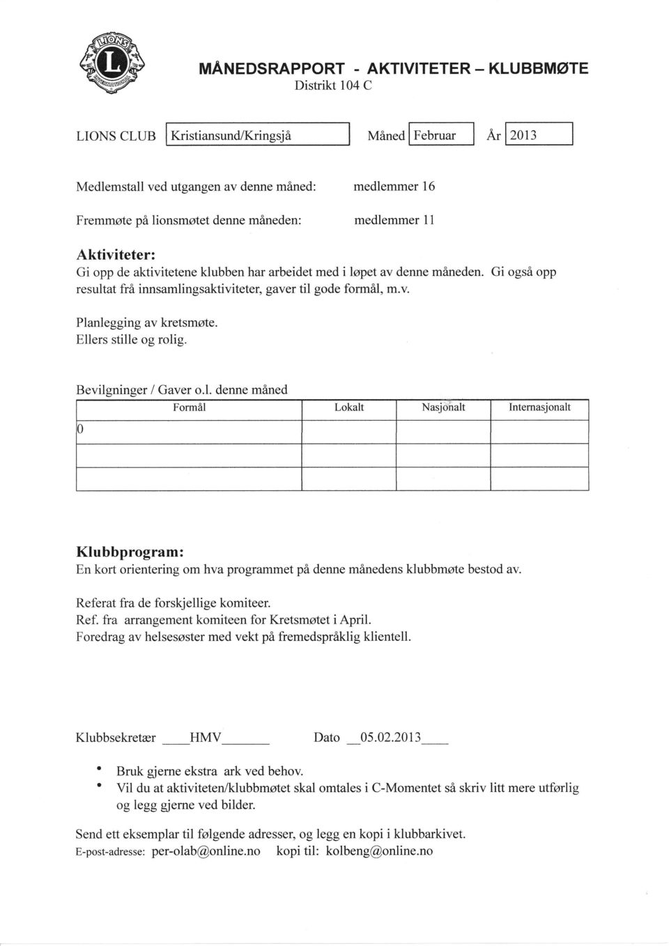 Referat fra de forskjellige komiteer. Ref. fra arrangement komiteen for Kretsmatet i April. Foredrag av helsessster med vekt pi fremedsprfrklig klientell. Klubbsekretrer HMV Dato 05.02.