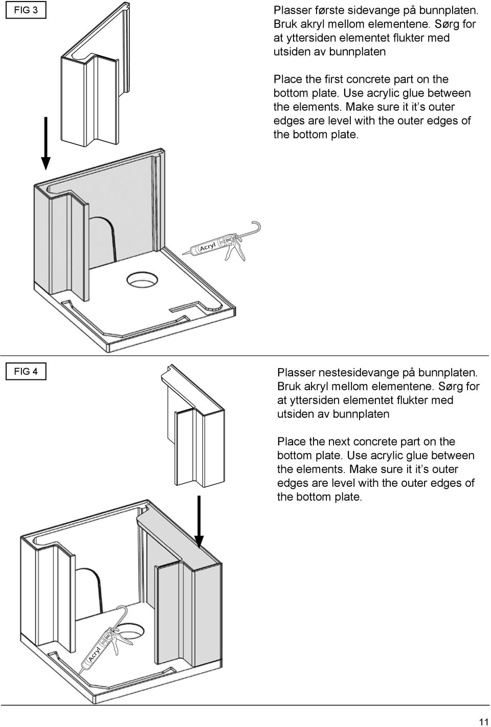 Make sure it it s outer edges are level with the outer edges of the bottom plate. Acryl Fig 4 Plasser nestesidevange på bunnplaten. Bruk akryl mellom elementene.