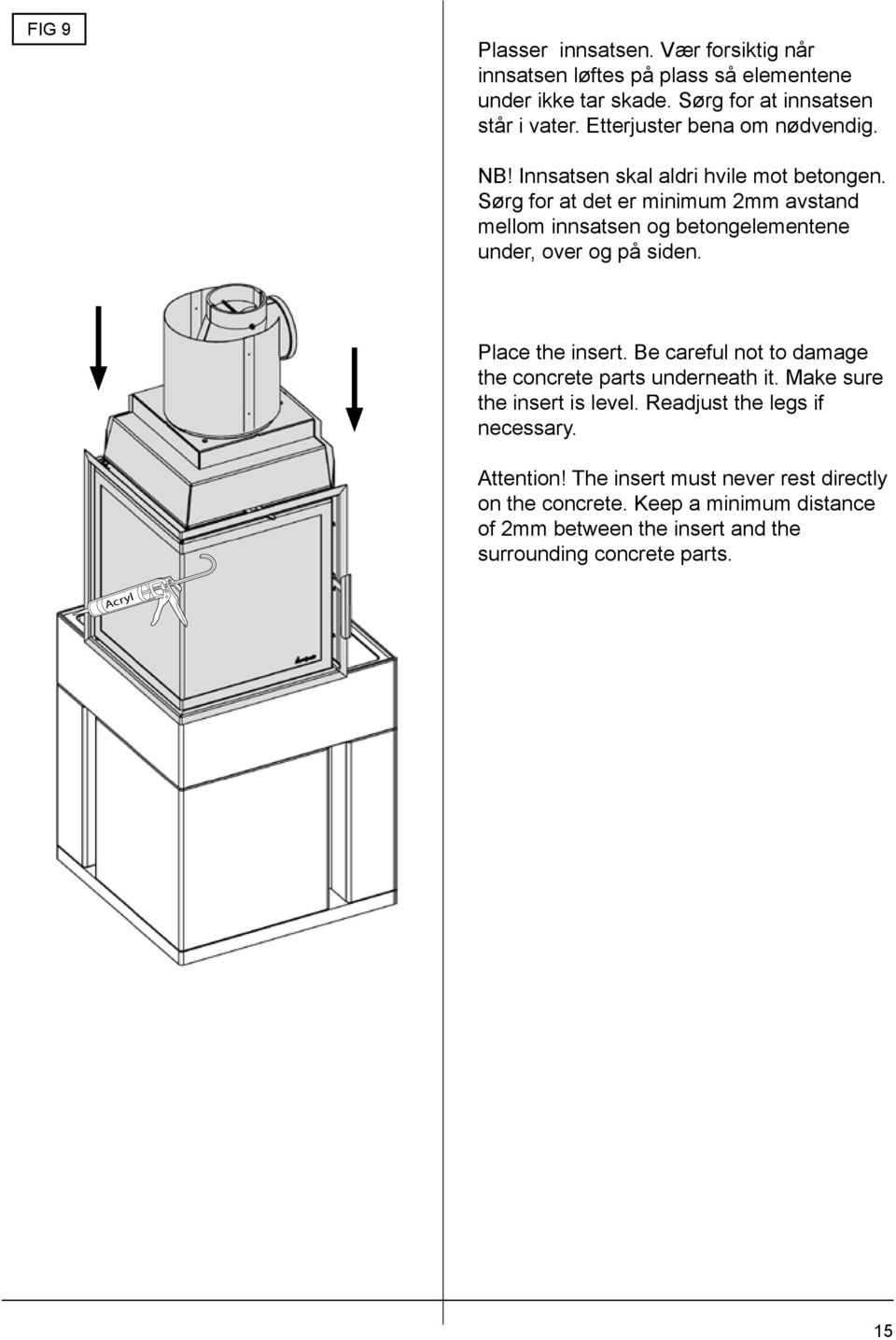 Sørg for at det er minimum 2mm avstand mellom innsatsen og betongelementene under, over og på siden. Place the insert.