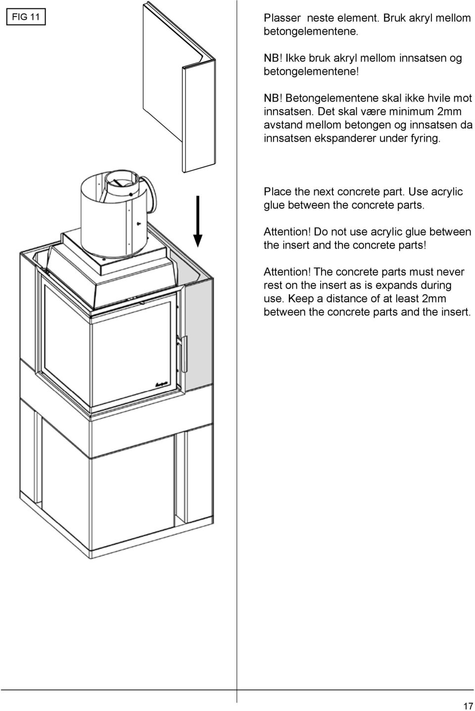 Use acrylic glue between the concrete parts. Attention! Do not use acrylic glue between the insert and the concrete parts! Attention! The concrete parts must never rest on the insert as is expands during use.