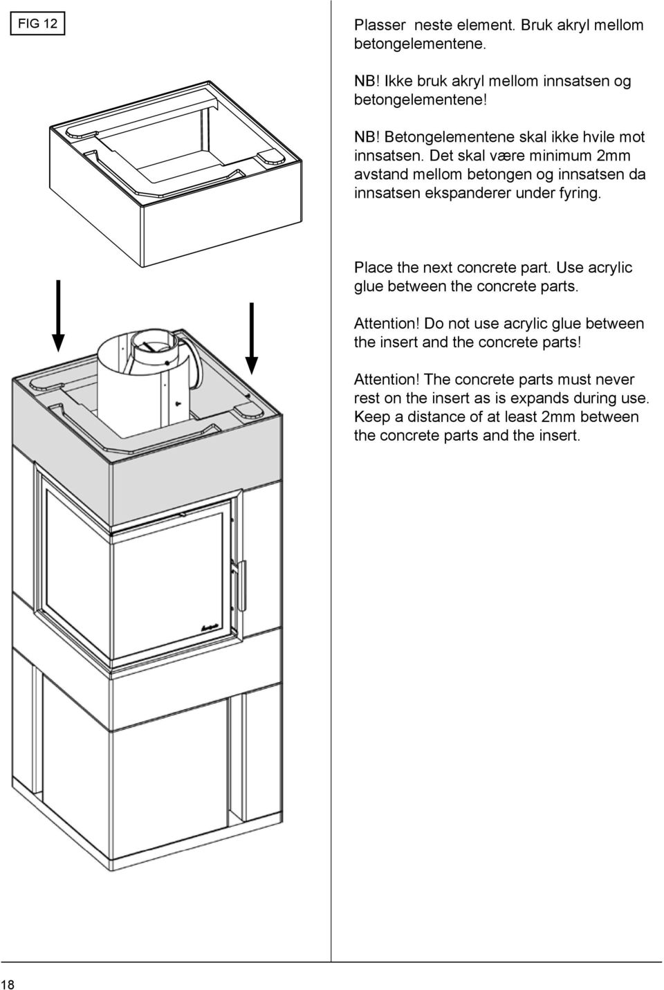 Use acrylic glue between the concrete parts. Attention! Do not use acrylic glue between the insert and the concrete parts! Attention! The concrete parts must never rest on the insert as is expands during use.