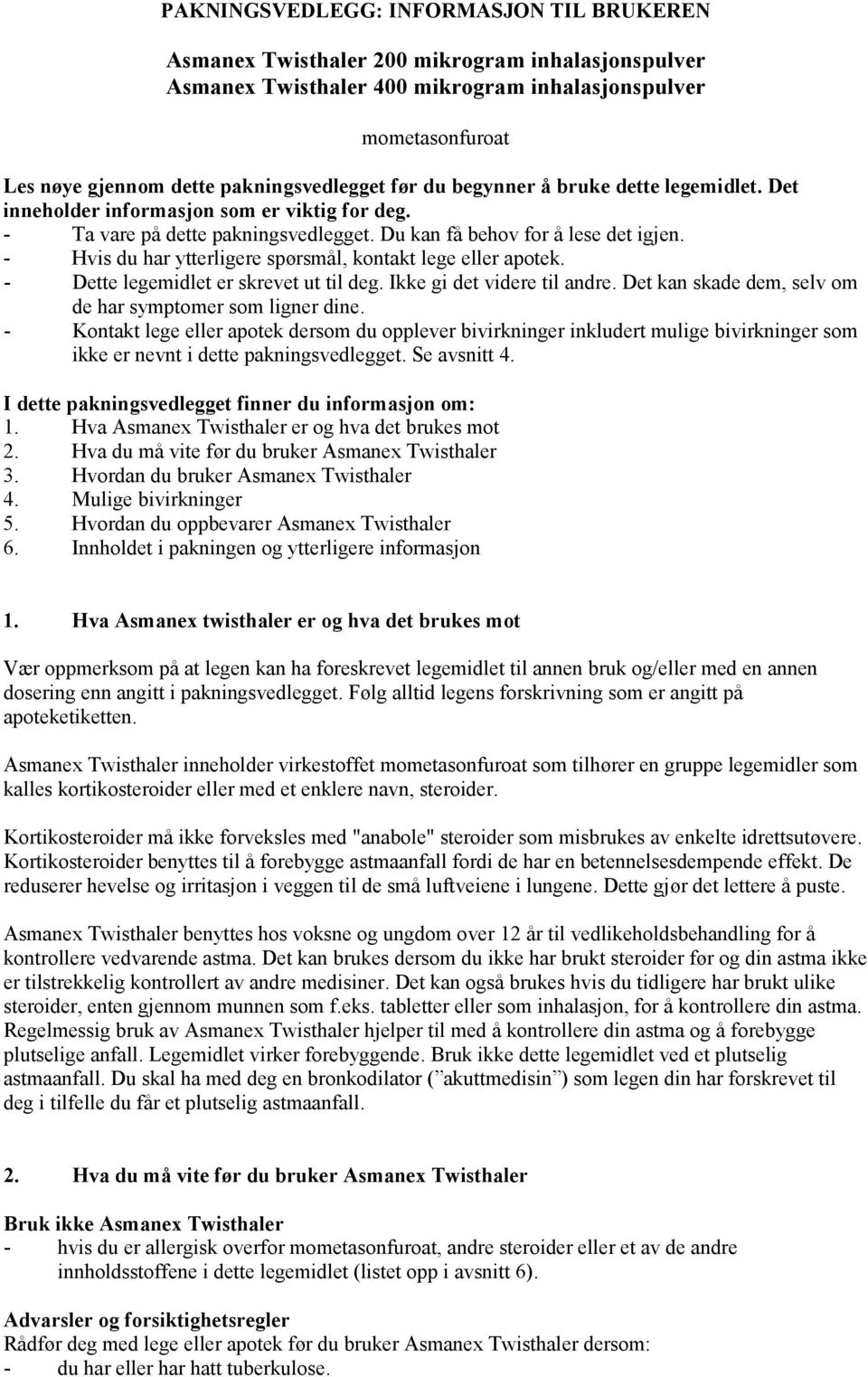 - Hvis du har ytterligere spørsmål, kontakt lege eller apotek. - Dette legemidlet er skrevet ut til deg. Ikke gi det videre til andre. Det kan skade dem, selv om de har symptomer som ligner dine.