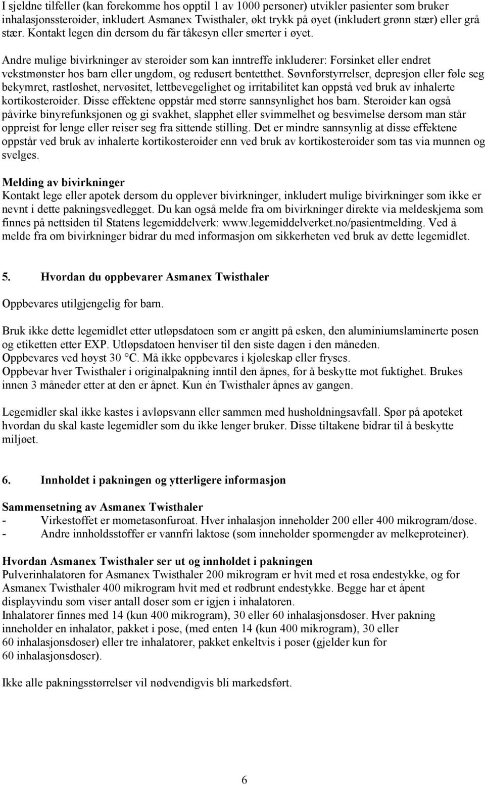 Andre mulige bivirkninger av steroider som kan inntreffe inkluderer: Forsinket eller endret vekstmønster hos barn eller ungdom, og redusert bentetthet.