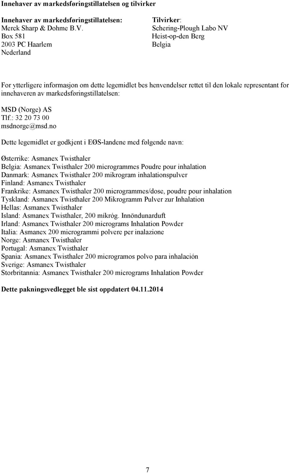 innehaveren av markedsføringstillatelsen: MSD (Norge) AS Tlf.: 32 20 73 00 msdnorge@msd.