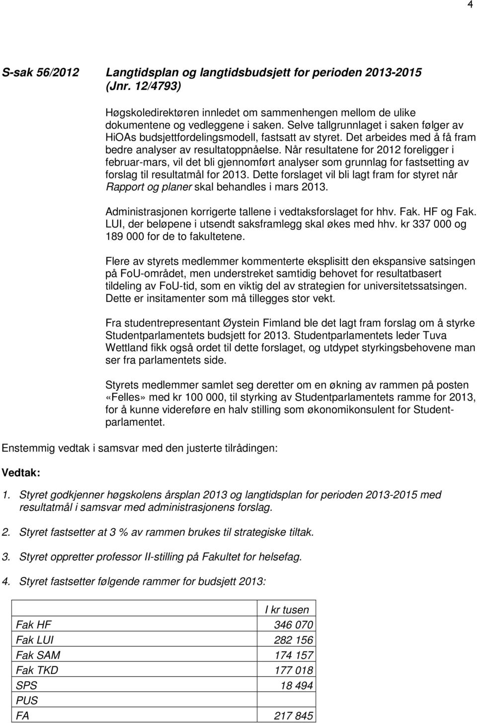 Når resultatene for 2012 foreligger i februar-mars, vil det bli gjennomført analyser som grunnlag for fastsetting av forslag til resultatmål for 2013.